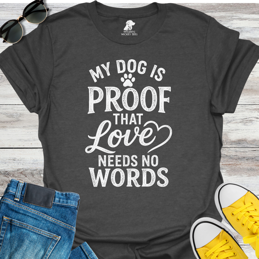 My Dog Is Proof That Love Needs No Words  T-shirt