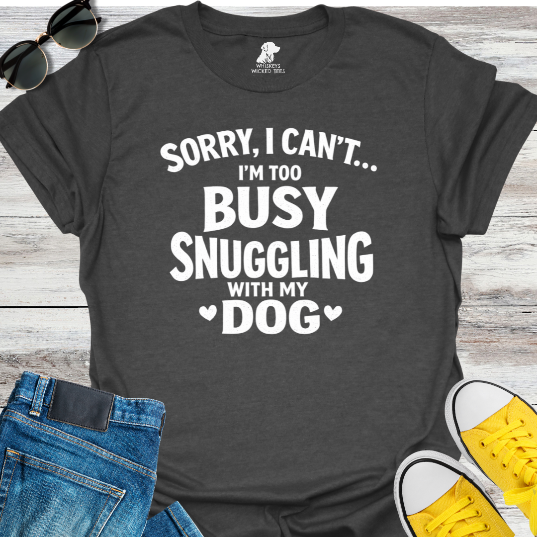 Sorry, I Can...I'm too Busy Snuggling... T-shirt