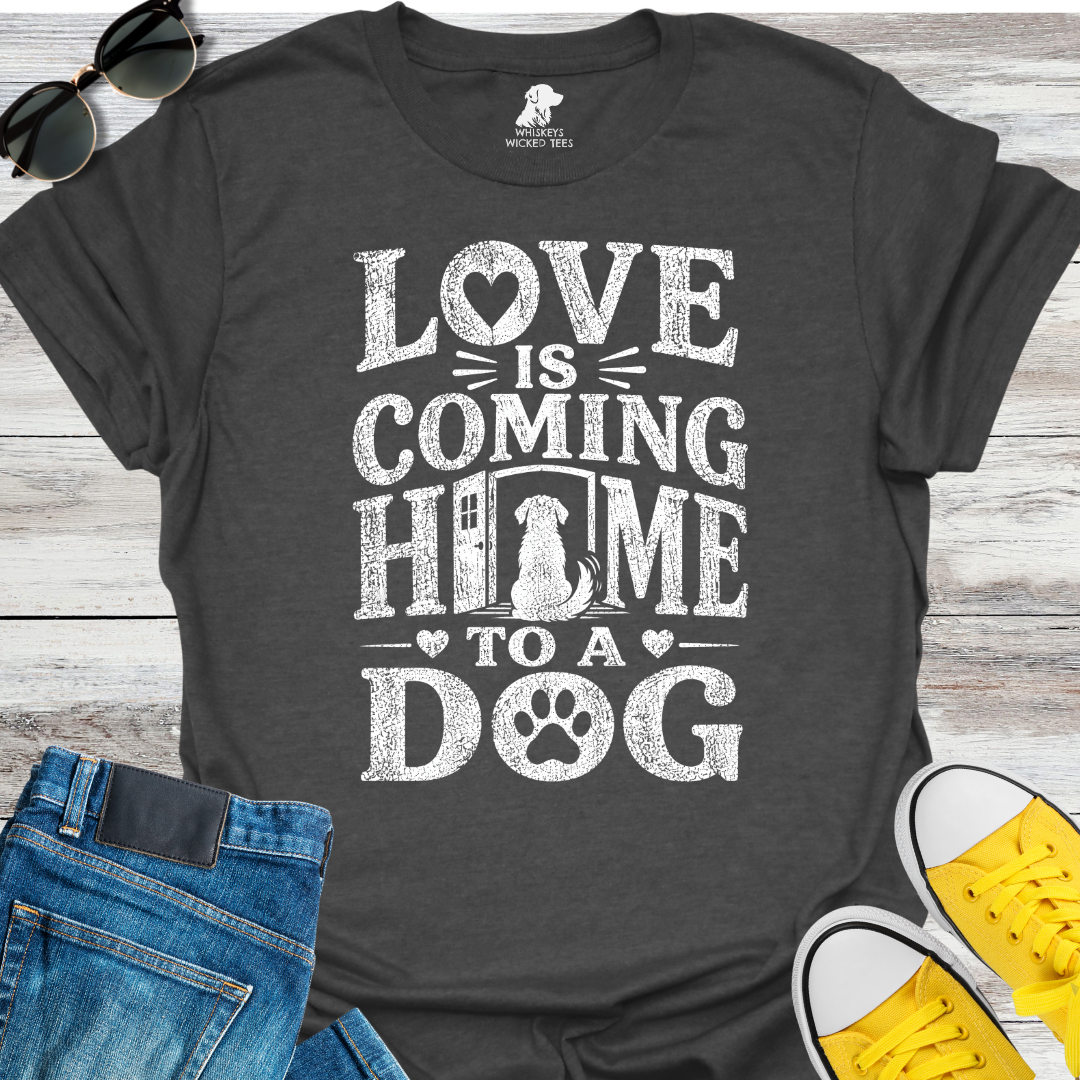 Love Is Coming Home To A Dog  T-shirt