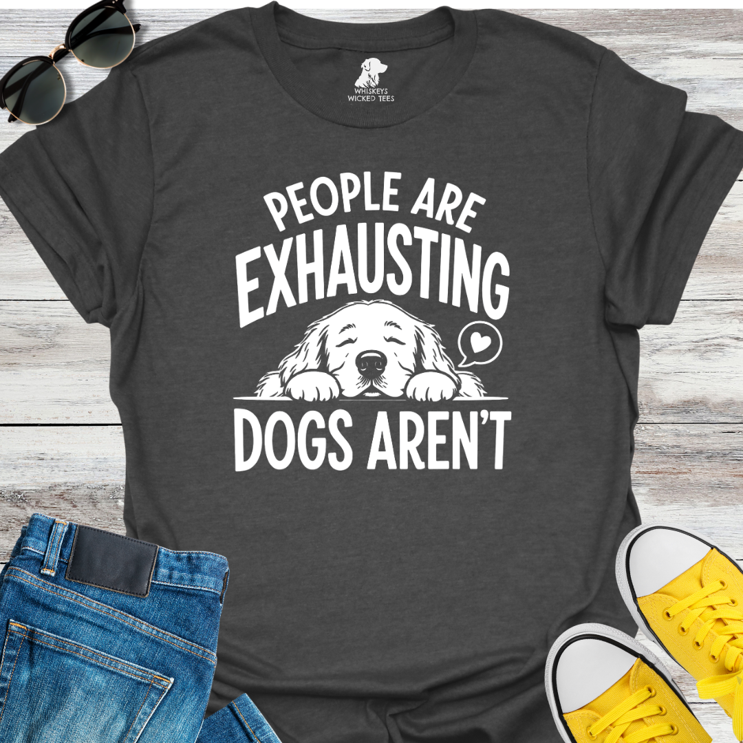 People Are Exhausting Dogs Aren't  T-shirt