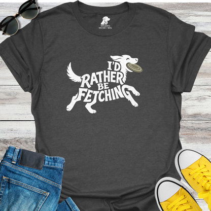 I'd Rather Be Fetching  T-shirt