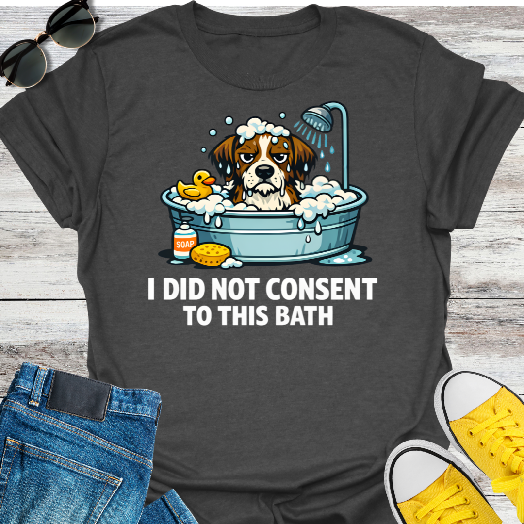 I Did Not Consent To This Bath T-Shirt