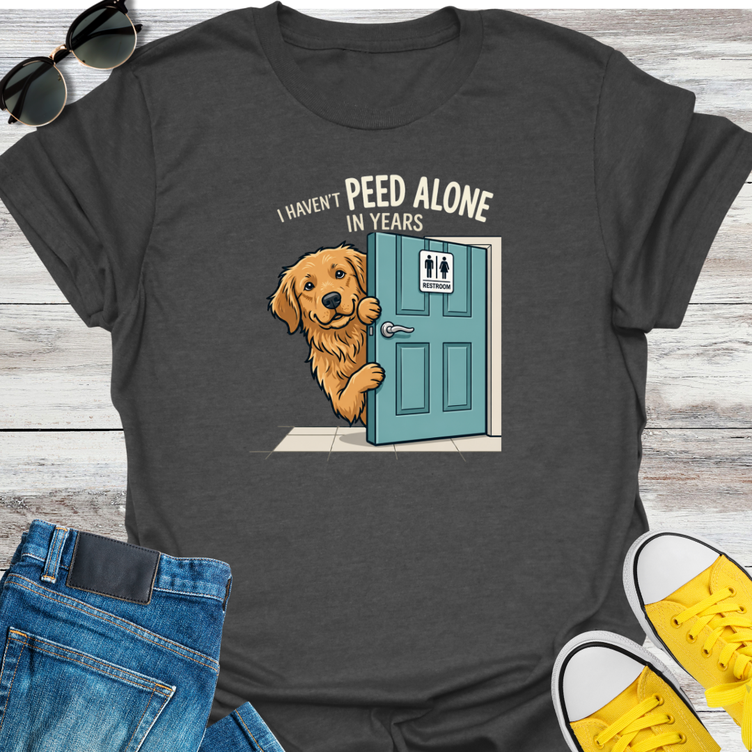 I HAVEN'T PEED ALONE IN YEARS T-Shirt