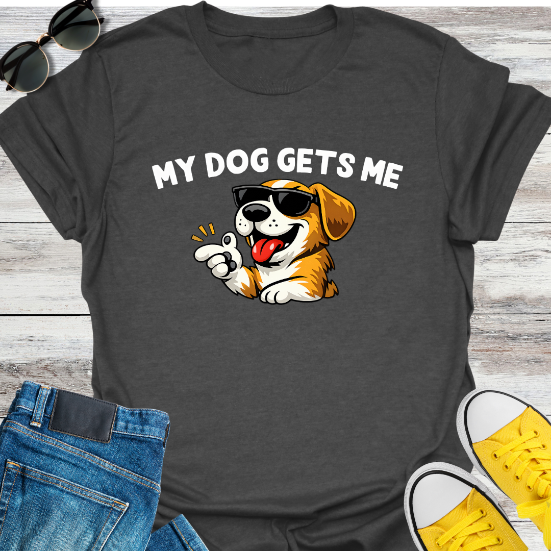 My Dog Gets Me T-Shirt
