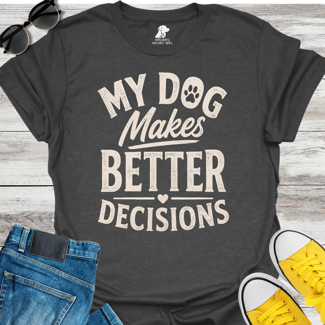 My Dog Makes Better Decisions  T-shirt