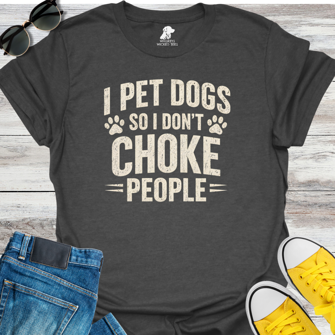 I Pet Dogs So I Don't Choke People T-Shirt