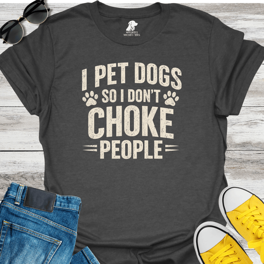 I Pet Dogs So I Don't Choke People T-Shirt