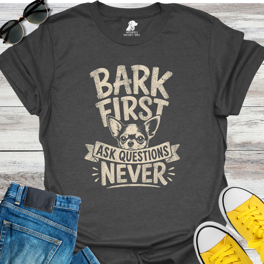 Bark First Ask Questions Never  T-shirt