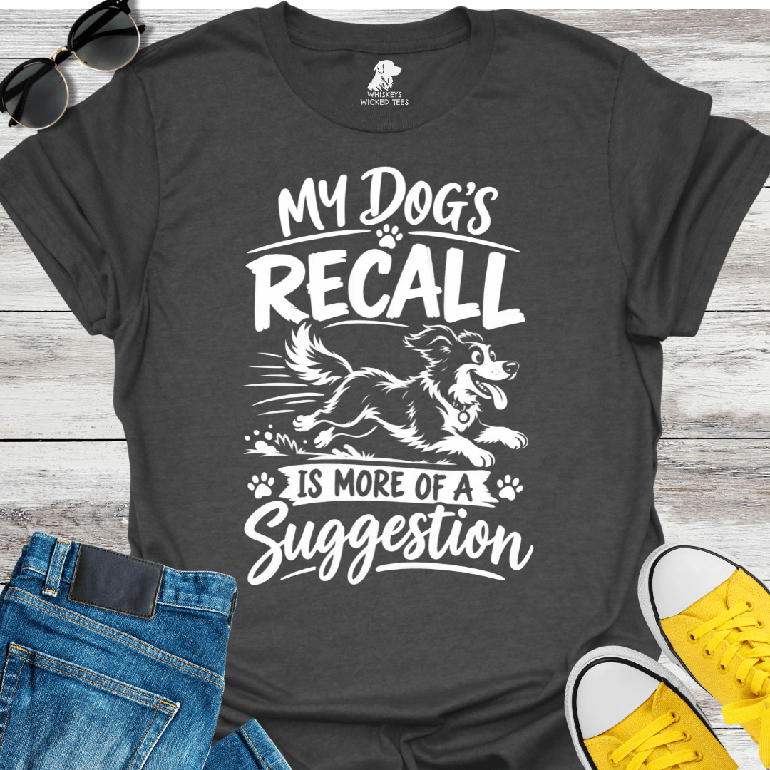 My Dog's Recall Is More A Suggestion   T-shirt