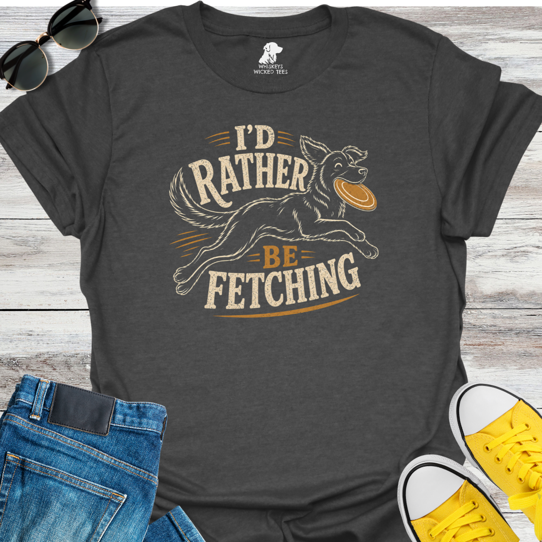 I'd Rather Be Fetching  T-shirt