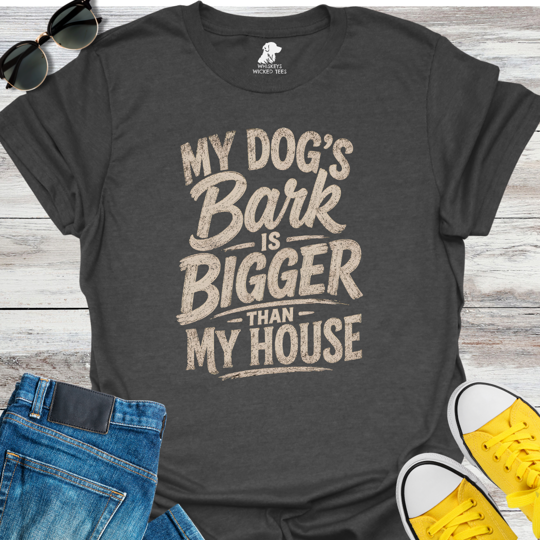 My Dog's Bark Is Bigger Than My House  T-shirt