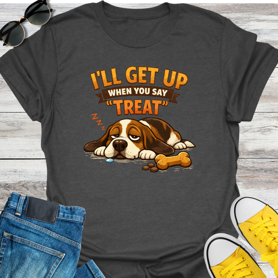 I'll Get Up When You Say "Treat" T-Shirt