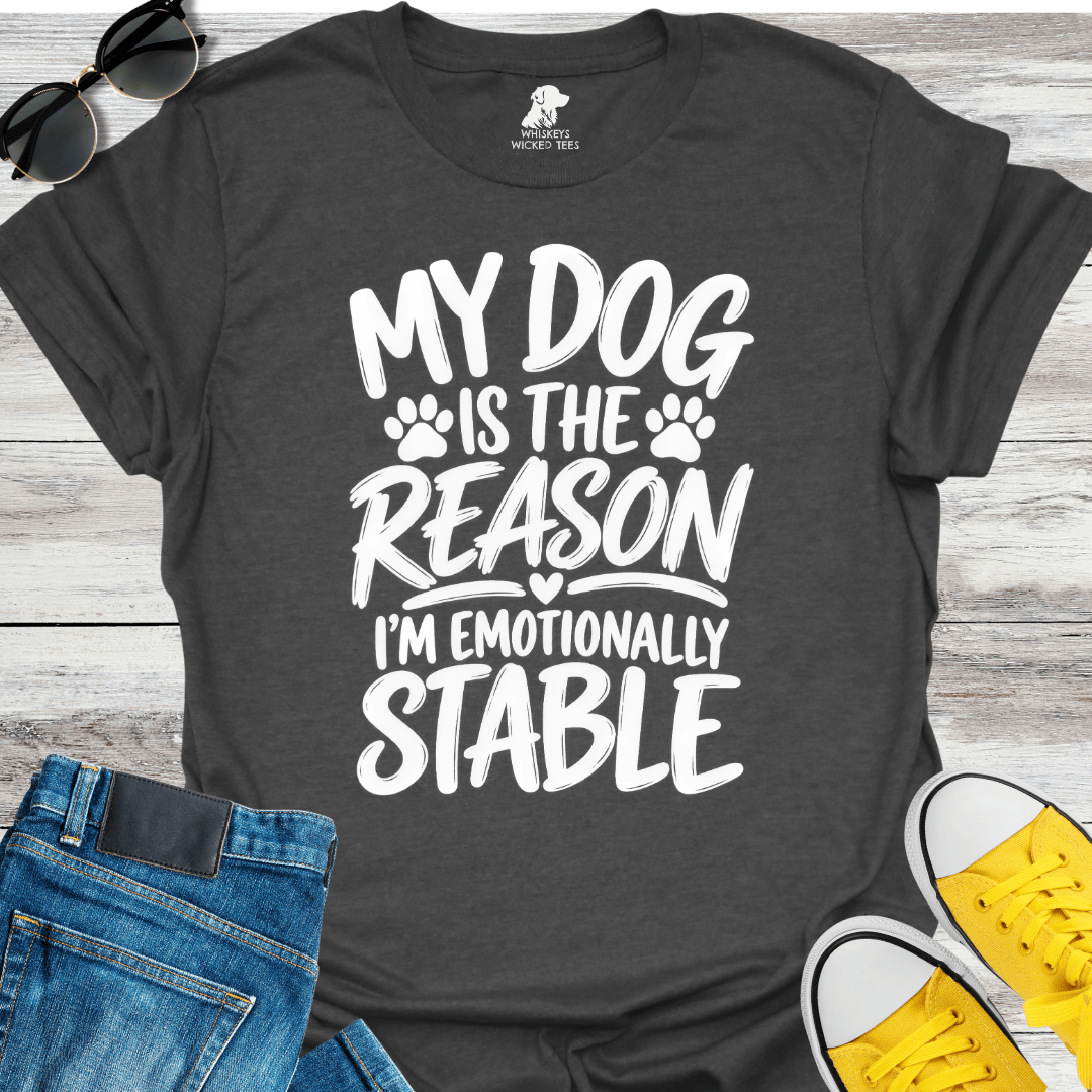 My Dog Is The Reason I'm Emotionally Stable  T-shirt