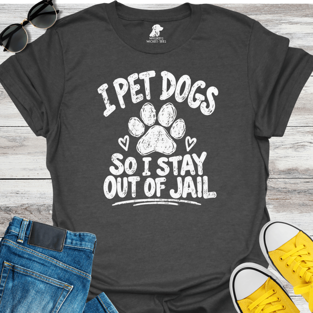 I Pet Dogs So I Stay Out Of Jail  T-Shirt