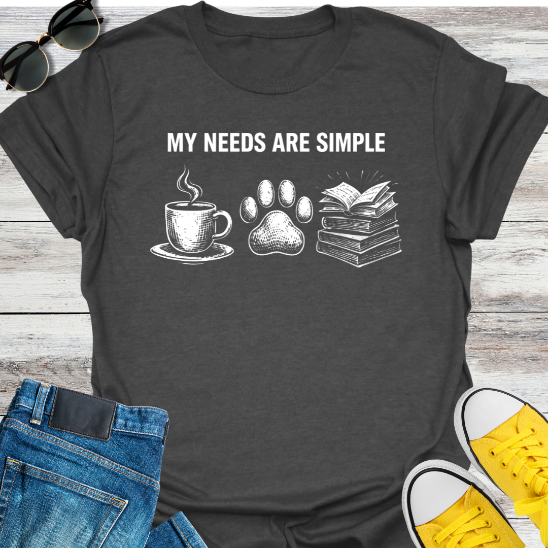 My Needs are Simple T-Shirt