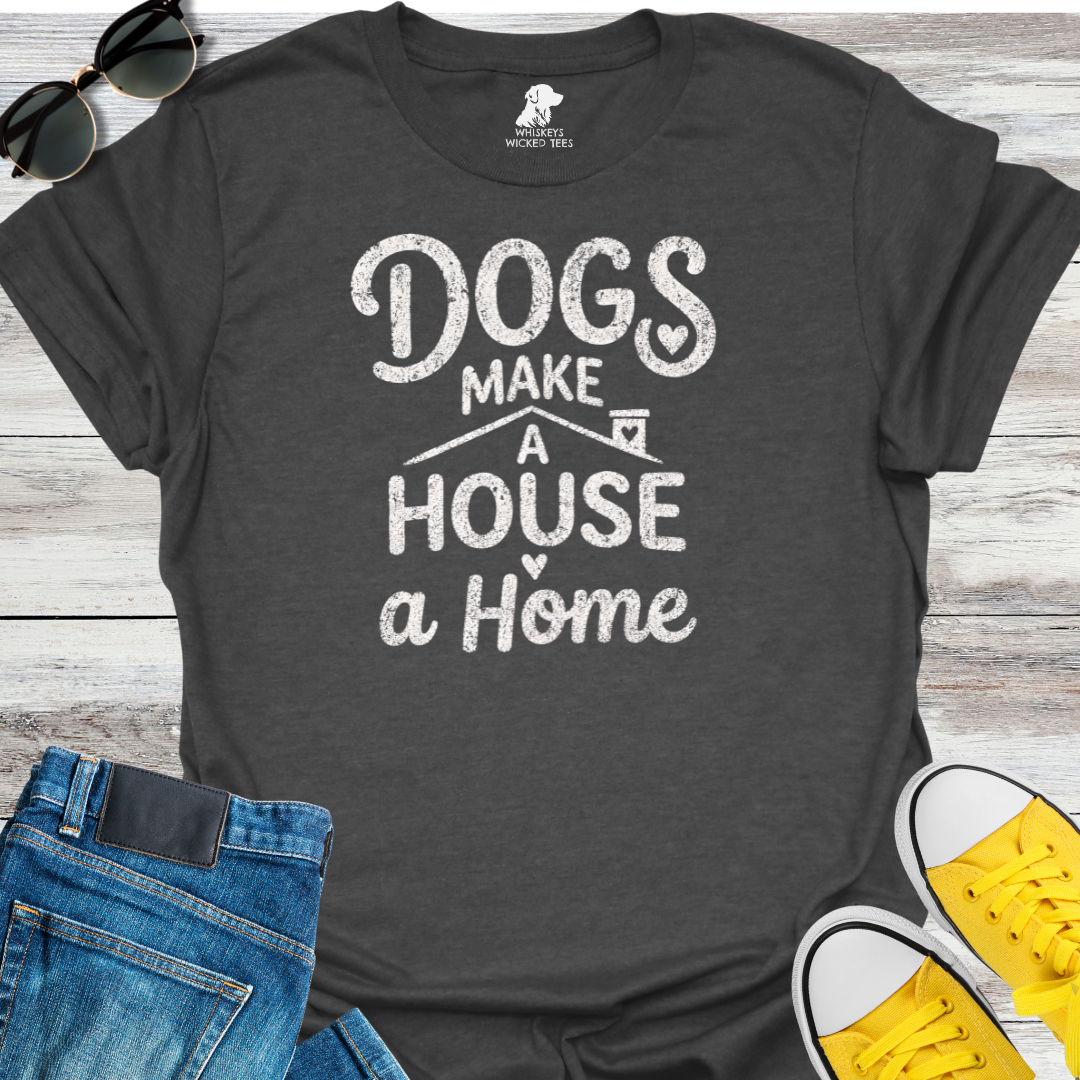 Dogs Make A House A Home  T-shirt