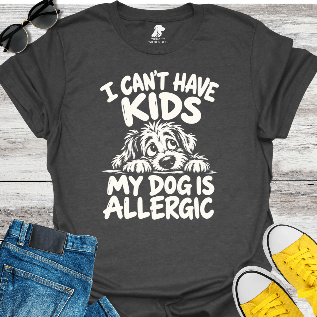 I Can't Have Kids My Dog Is Allergic  T-shirt