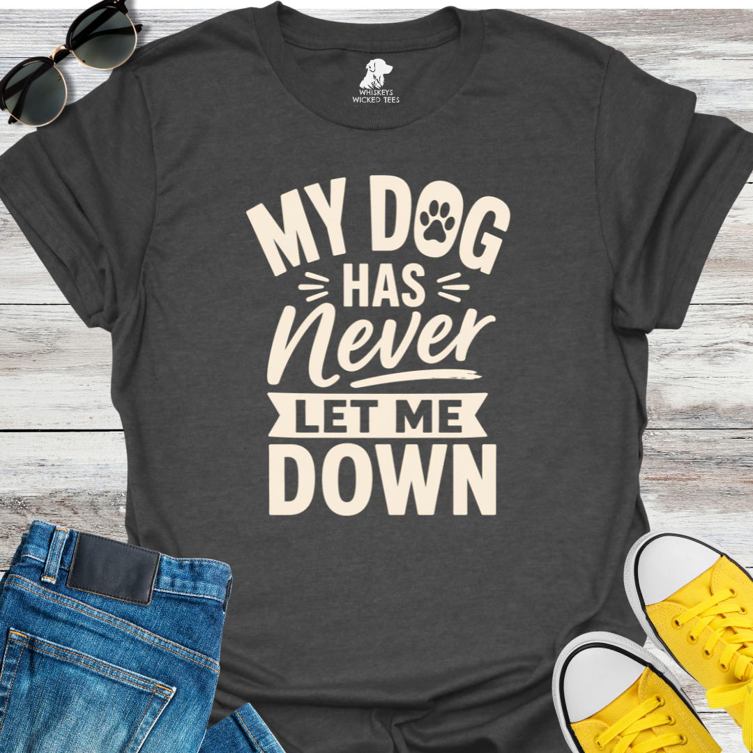 My Dog Has Never Let Me Down  T-shirt