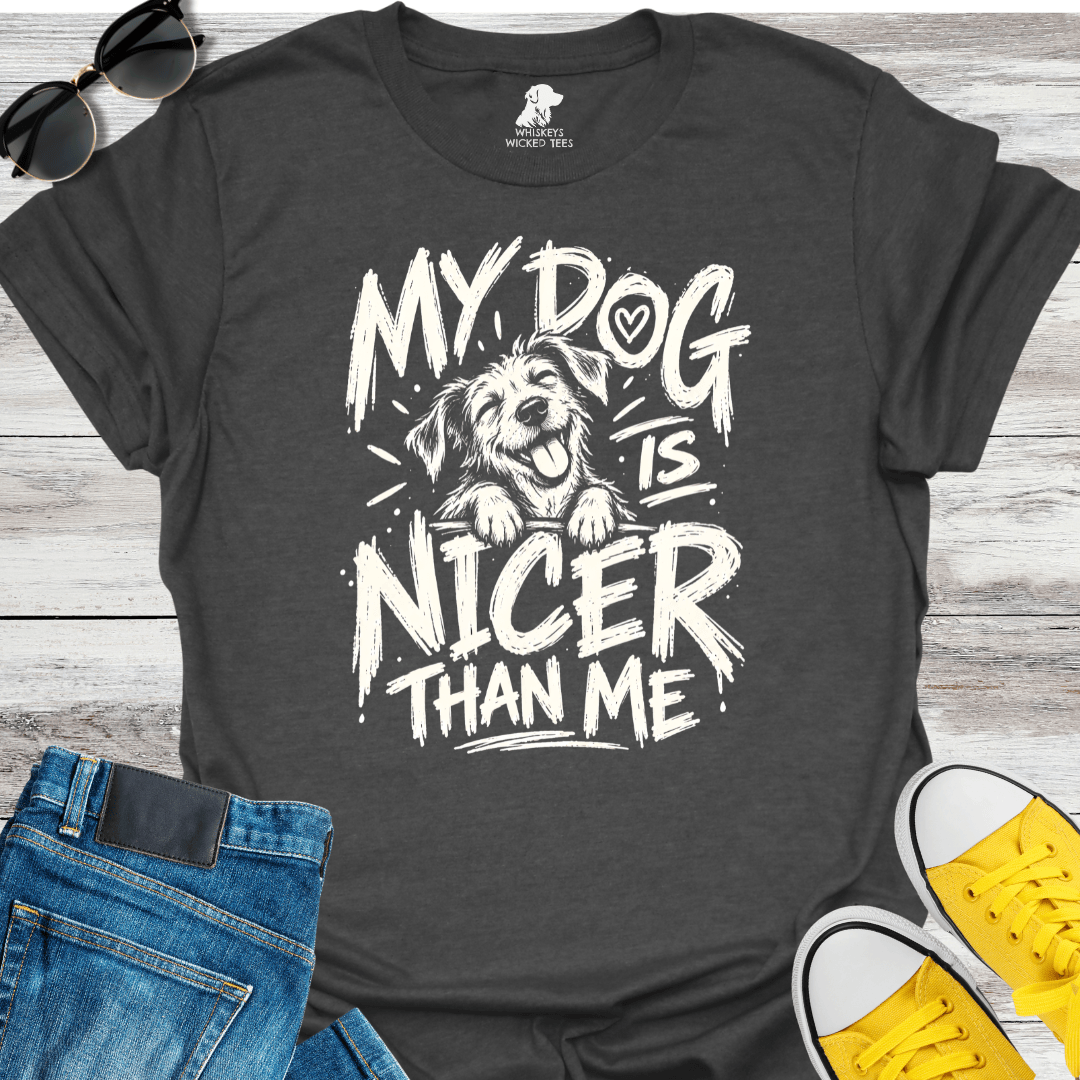 My Dog Is Nicer Than Me  T-shirt
