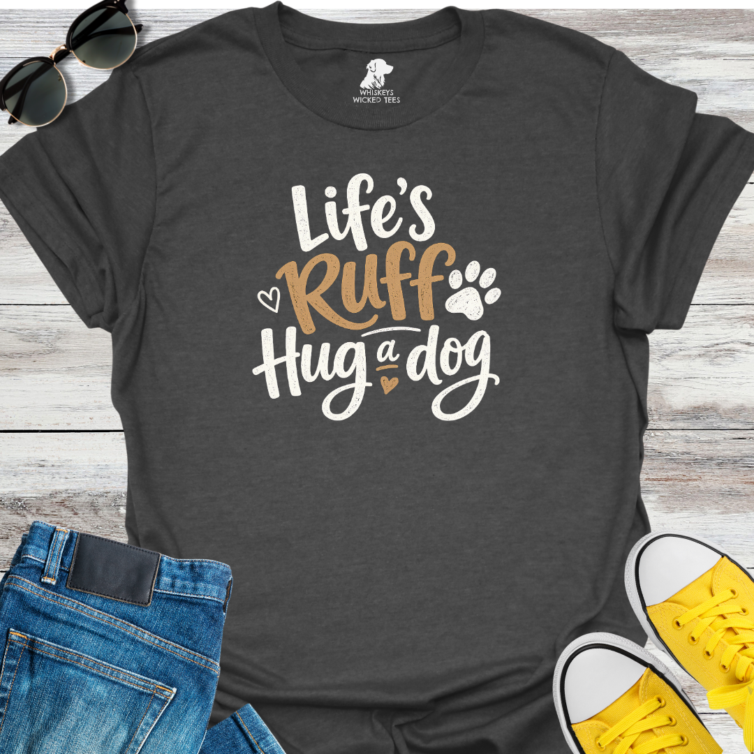 Life's Ruff Hug a Dog  T-Shirt