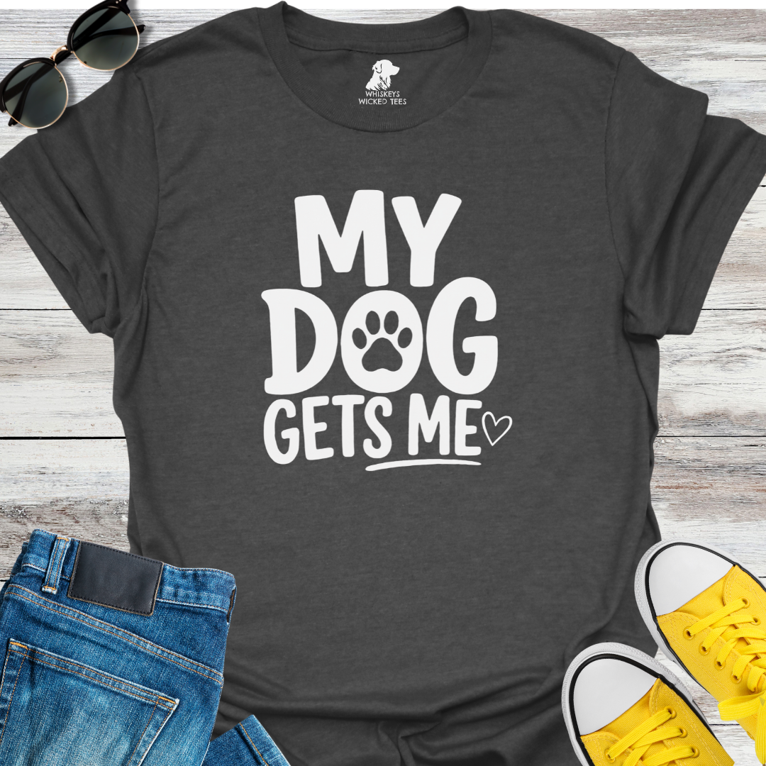 My Dog Gets Me  T-shirt