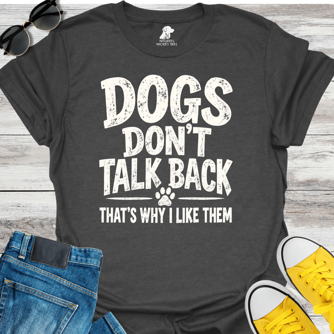 Dog Don't Talk Back... T-shirt