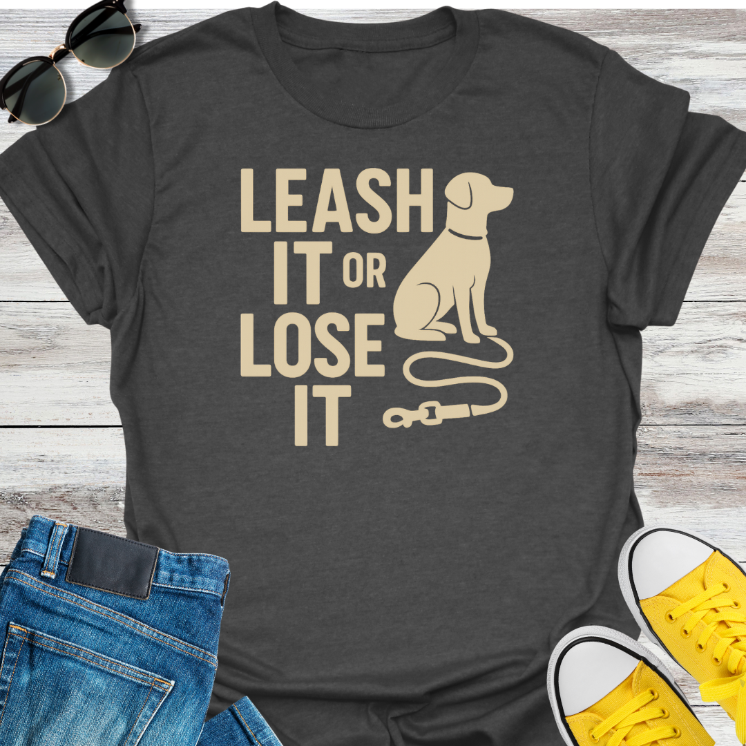 Leash It or Lose It T-Shirt
