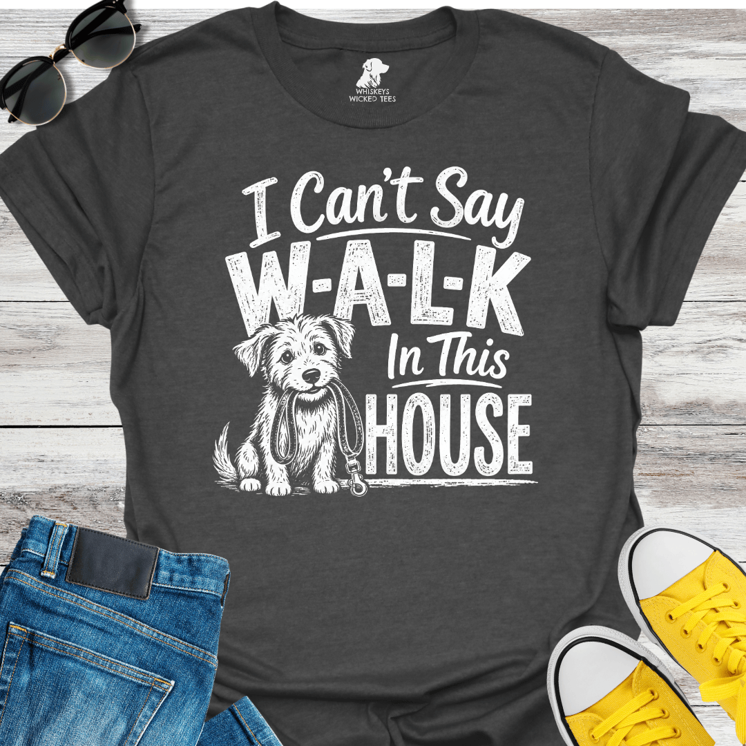 I Can't Sat W-A-L-K In This House  T-shirt