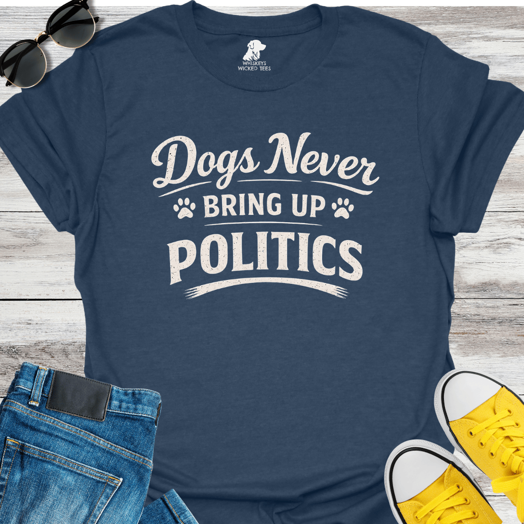 Dogs Never Bring up Politics  T-shirt