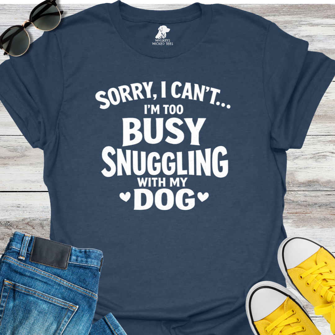 Sorry, I Can...I'm too Busy Snuggling... T-shirt