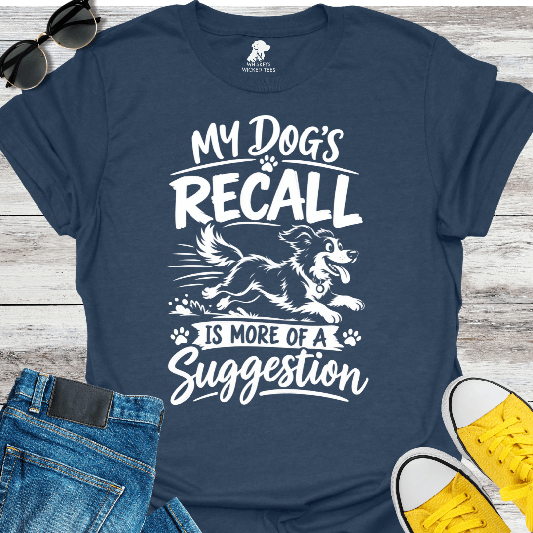 My Dog's Recall Is More A Suggestion   T-shirt