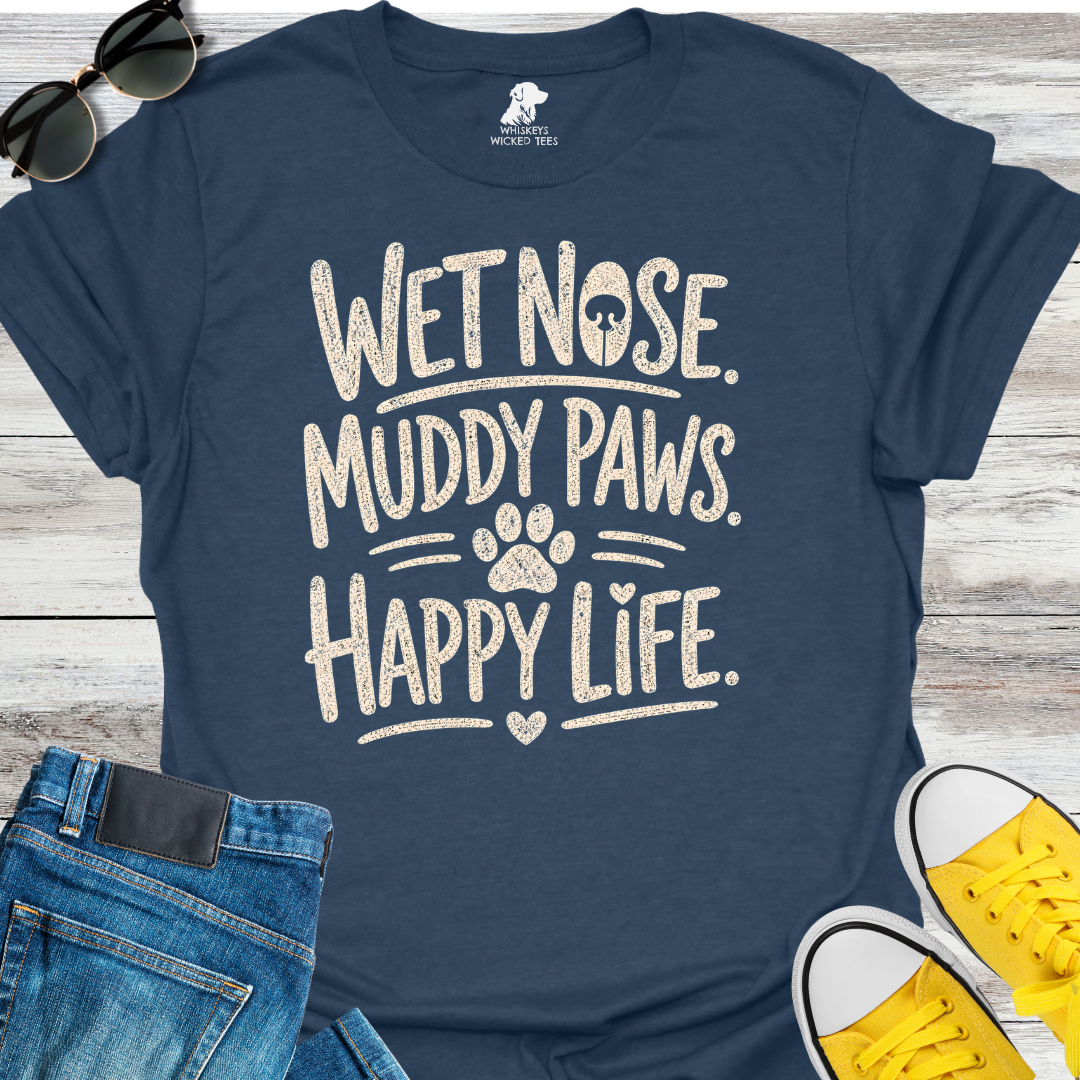 Wet Nose. Muddy Paws. Happy Life.  T-shirt