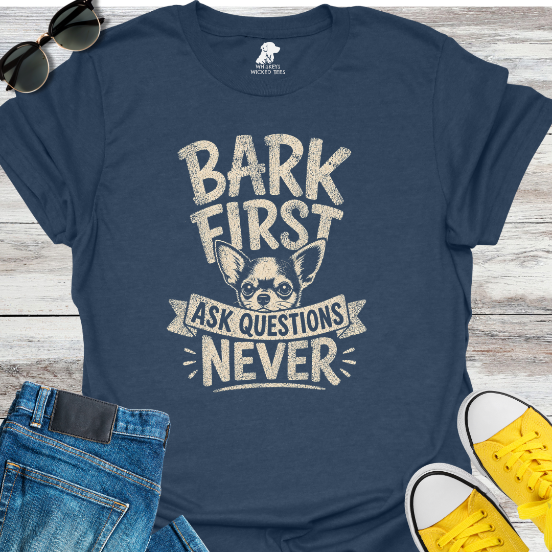 Bark First Ask Questions Never  T-shirt