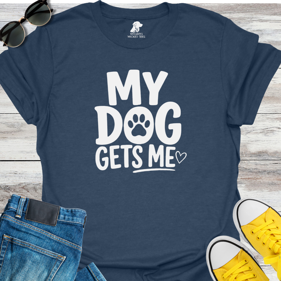 My Dog Gets Me  T-shirt