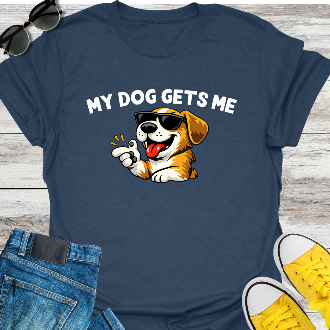 My Dog Gets Me T-Shirt