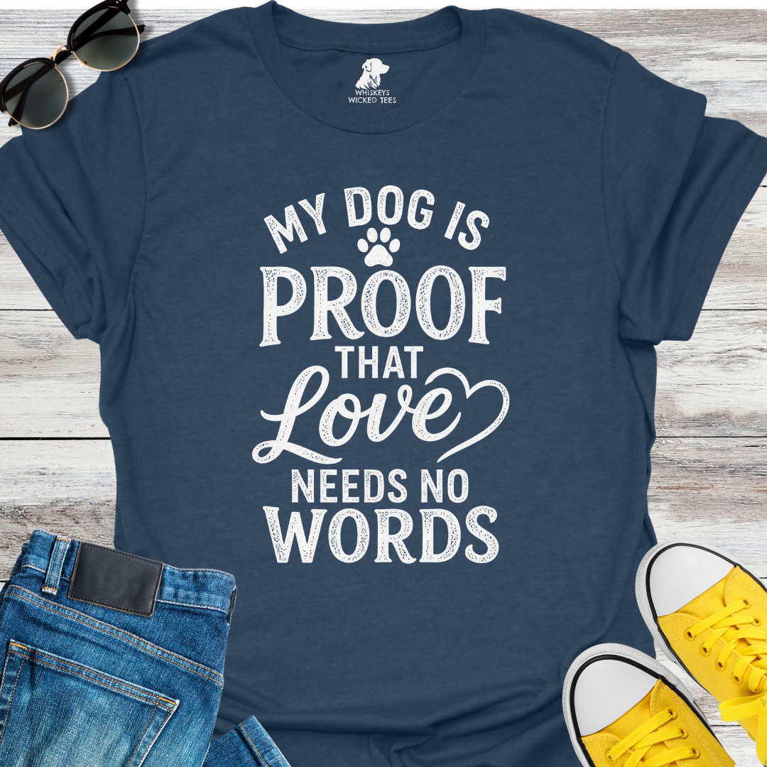 My Dog Is Proof That Love Needs No Words  T-shirt