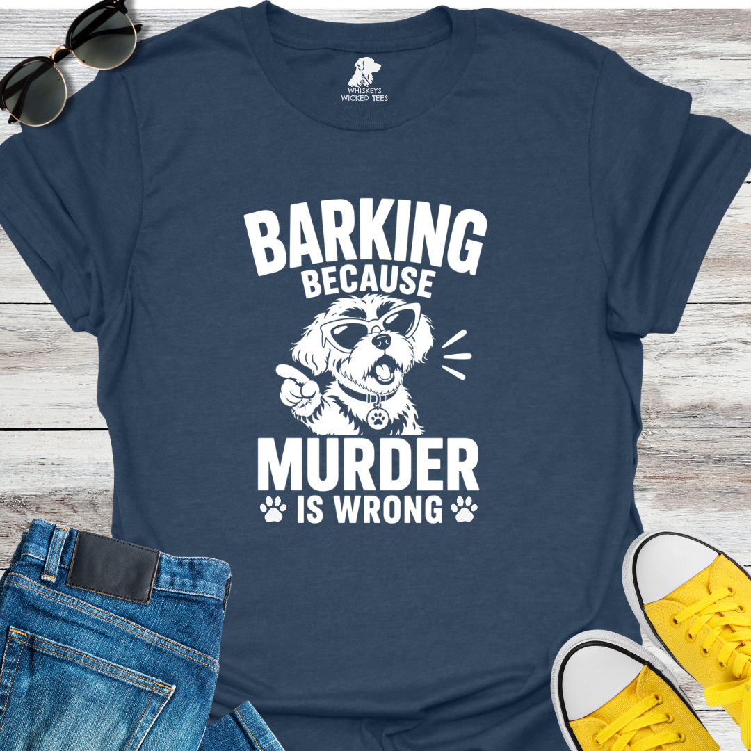 Barking Because Murder...  T-shirt