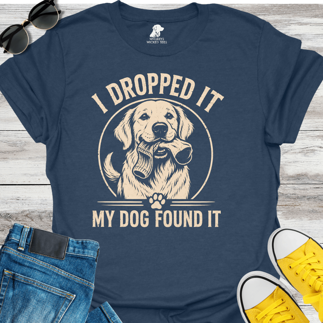 I Dropped It My Dog Found It  T-shirt