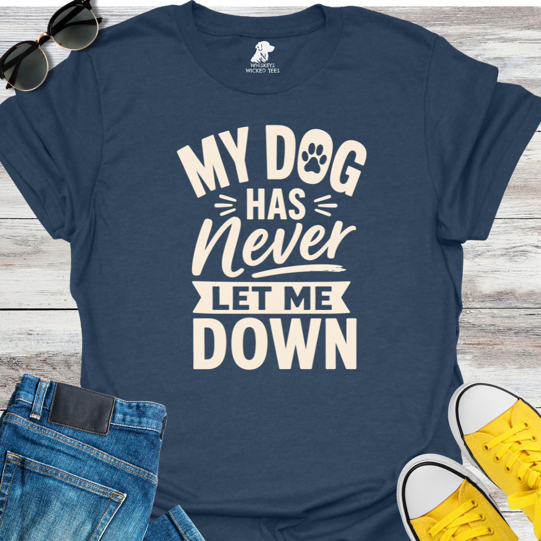 My Dog Has Never Let Me Down  T-shirt