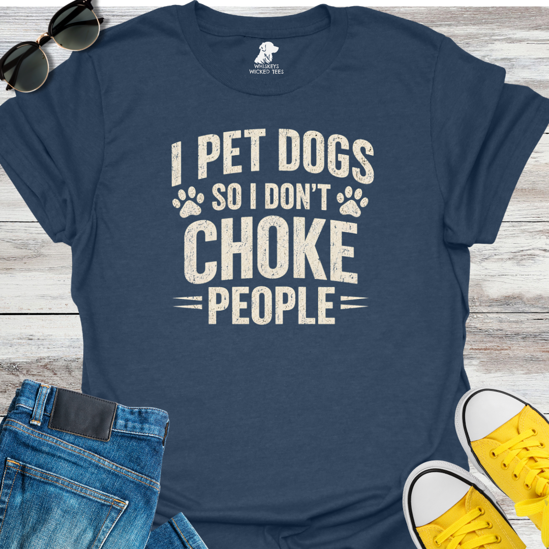I Pet Dogs So I Don't Choke People T-Shirt