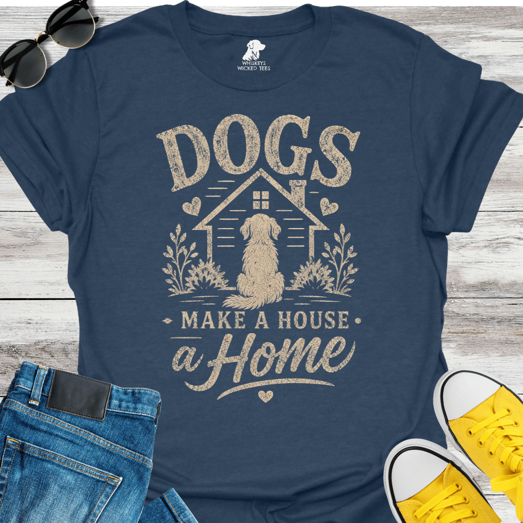 Dogs Make A House A Home  T-shirt