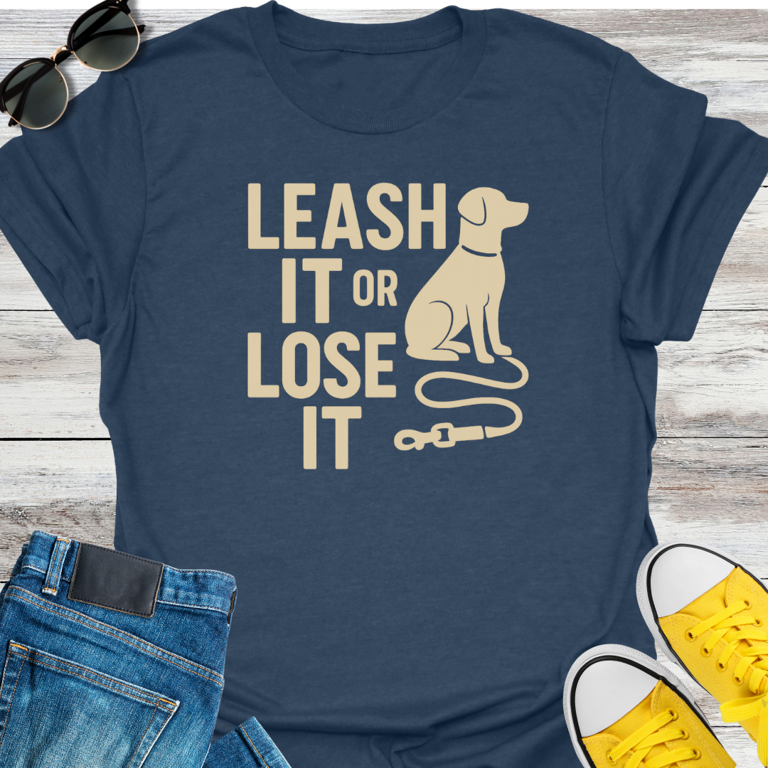 Leash It or Lose It T-Shirt