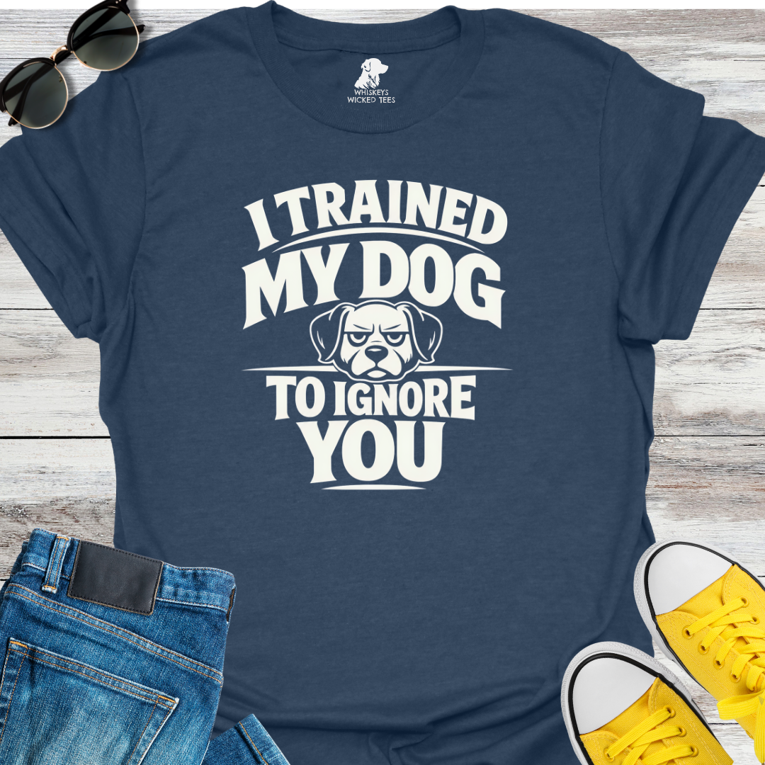 I Trained My Dog  T-shirt