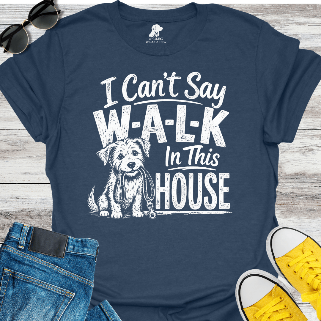 I Can't Sat W-A-L-K In This House  T-shirt