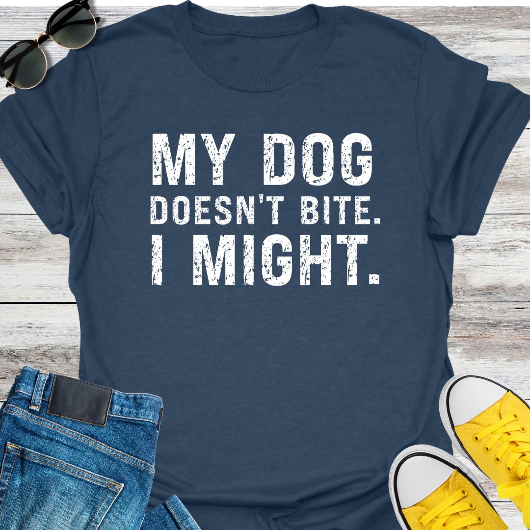 My Dog Doesn't Bite. I Might T-Shirt