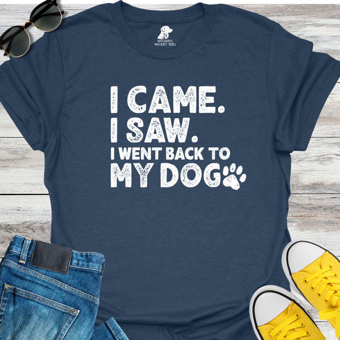 I Came. I Saw.  I went back to my dog T-Shirt