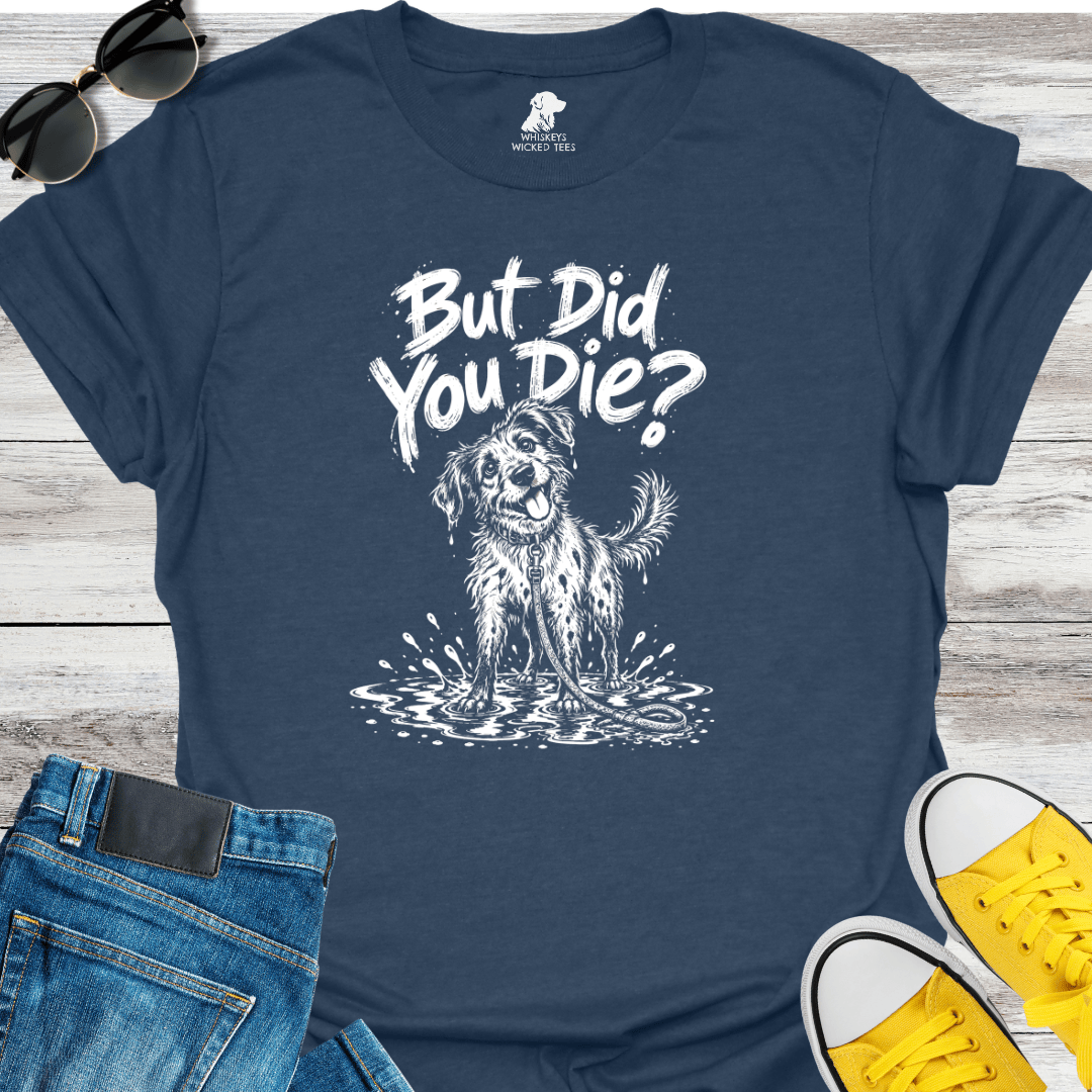 But Did You Die T-shirt