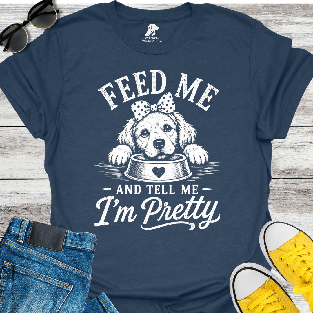 Feed Me And Tell Me I'm Pretty   T-shirt