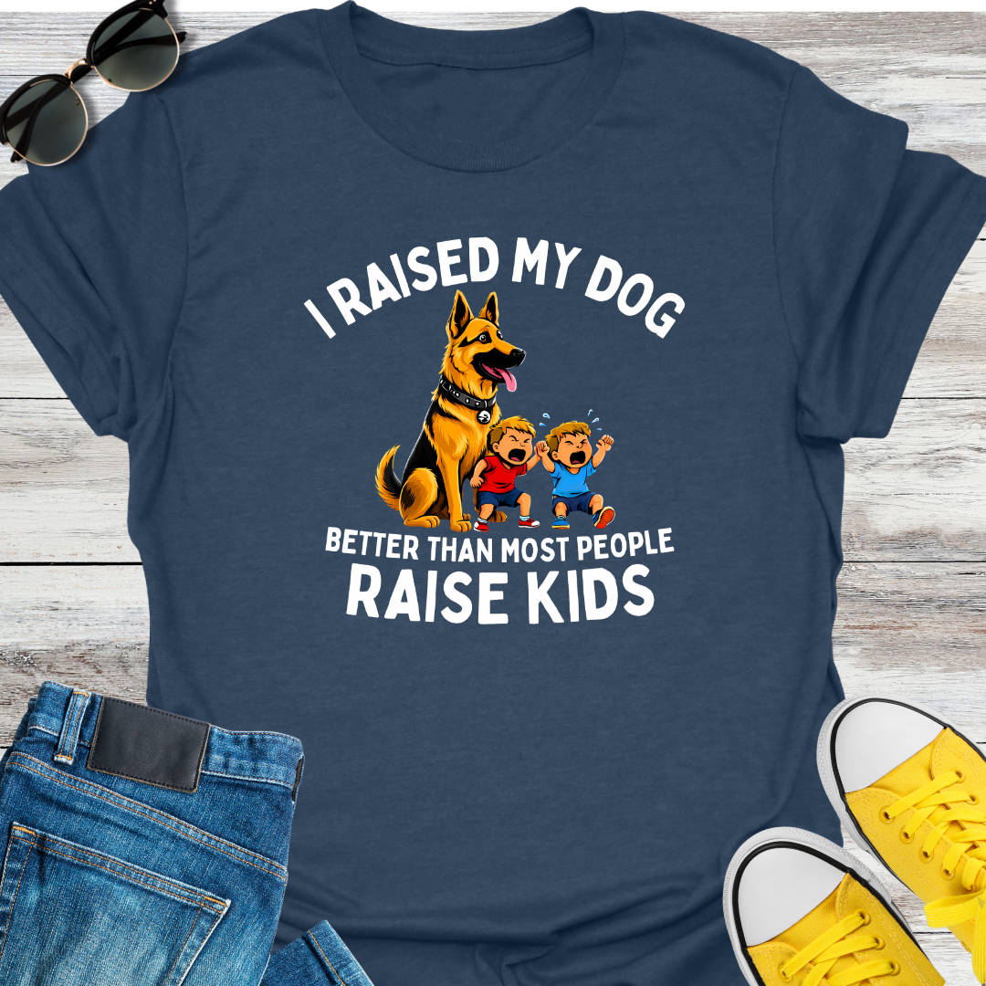I RAISED MY DOG BETTER THAN MOST PEOPLE RAISE KIDS T-Shirt
