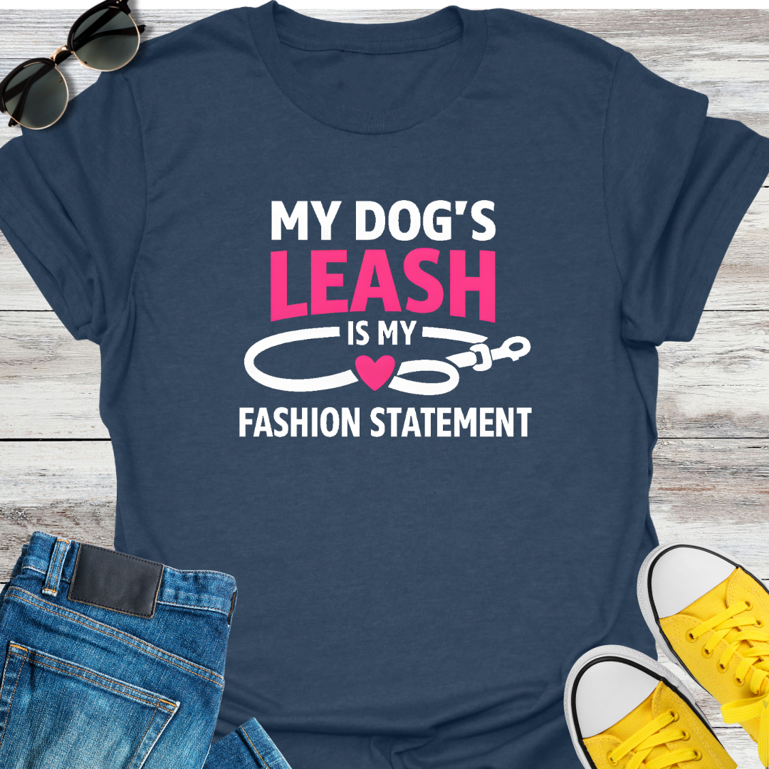 My Dog's Leash Is My Fashion Statement T-Shirt